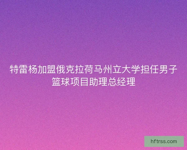 特雷杨加盟俄克拉荷马州立大学担任男子篮球项目助理总经理
